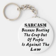 Sarcasm Because Beating The Crap Out Of People Is Keychain