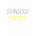SARCASM , JUST ONE OF MY MANY TALENTS t-shirts