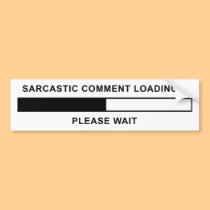 Sarcastic Comment Loading bumper stickers