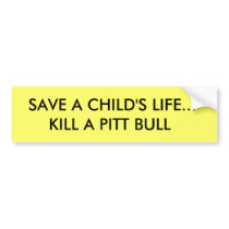 SAVE A CHILD'S LIFE...KILL A PITT BULL bumper stickers by terrar SAVE A CHILD'S LIFE...KILL A PITT BULL bumper stickers