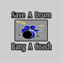 Save a Drum...Bang a Coach T Shirts