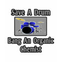 Save a Drum...Bang an Organic Chemist t-shirts