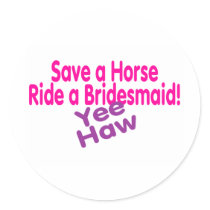 Save A Horse Ride A Bridesmaid Yee Haw stickers