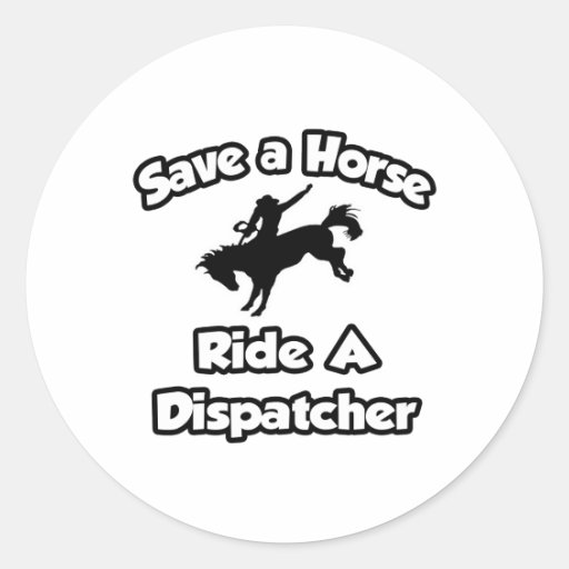 Save a Horse, Ride a Dispatcher Sticker