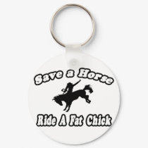Save a Horse, Ride a Fat Chick keychains by Funny_MoFo_Shirts Save a Horse, Ride a Fat Chick keychains