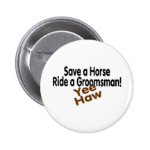 Save A Horse Ride A Groomsman Yee Haw Pinback Buttons