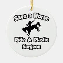 Save a Horse .. Ride a Plastic Surgeon Ornament
