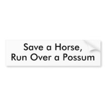Save a Horse, Run Over a Possum bumper stickers