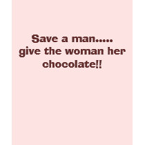 Save a man.....give the woman her chocolate!! t-shirts by queenbee23 Save a man.....give the woman her chocolate!! t-shirts
