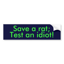 Save a rat;, Test an idiot! Bumper Stickers