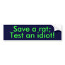 Save a rat;, Test an idiot! Bumper Stickers