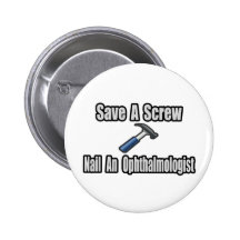 Save a Screw, Nail an Ophthalmologist Pinback Buttons