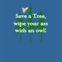 Save a Tree, wipe your ass with an owl! t-shirts
