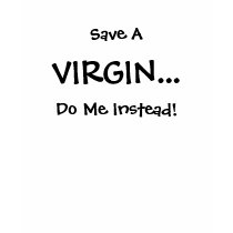 Save A, VIRGIN..., Do Me Instead! t-shirts by sreising Save A, VIRGIN..., Do Me Instead! t-shirts