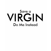 Save a, VIRGIN, Do Me Instead t-shirts by ottster35 Save a, VIRGIN, Do Me Instead t-shirts
