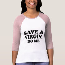 SAVE A VIRGIN. DO ME. t-shirts by Shirtuosity SAVE A VIRGIN. DO ME. t-shirts