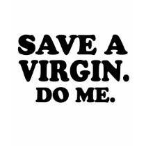 SAVE A VIRGIN. DO ME. t-shirts by Shirtuosity SAVE A VIRGIN. DO ME. t-shirts