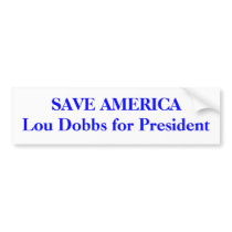 SAVE AMERICA Lou Dobbs for President bumper stickers by topcat9000 SAVE AMERICA Lou Dobbs for President bumper stickers