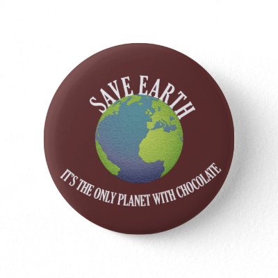 save earth it's the only planet with chocolate pinback buttons