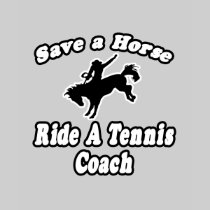 Save Horse, Ride Tennis Coach Tee Shirt