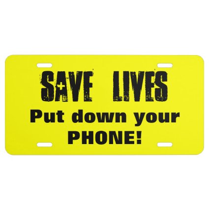 Save Lives - Put down your Phone! Safe Driving License Plate