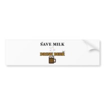 Save Milk Drink Beer Bumper Sticker