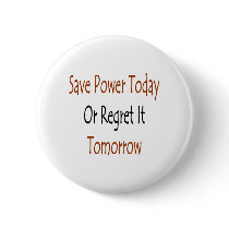 save power today or regret it tomorrow buttons by Supernova23 save power today or regret it tomorrow buttons