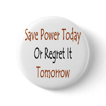 save power today or regret it tomorrow buttons by Supernova23 save power today or regret it tomorrow buttons