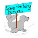 Save the Baby Humans Women's Shirt by DonTDodson Save the Baby Humans Women's Shirt