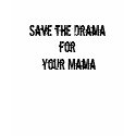 Save the Drama for your Mama t-shirts
