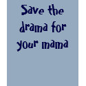 Save the drama for your mama t-shirts by jcginter Save the drama for your mama t-shirts
