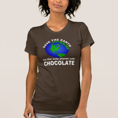 Save The Earth, For the Chocolate Tee Shirt
