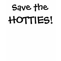 Save the, HOTTIES! t-shirts