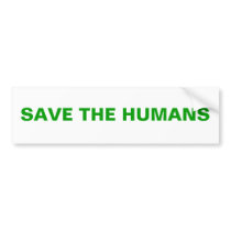 SAVE THE HUMANS bumper stickers