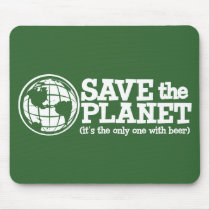 save the planet - it's the only one with beer mouse pad