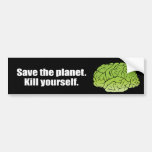 Save the planet. Kill yourself. Bumper Stickers
