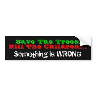 Save The Trees, Kill The Children...Somethin... bumpersticker