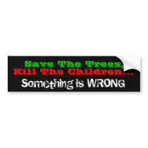 Save The Trees, Kill The Children...Somethin... bumper stickers