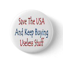 Save The USA And Keep Buyng Useless Stuff buttons by Supernova23 Save The USA And Keep Buyng Useless Stuff buttons