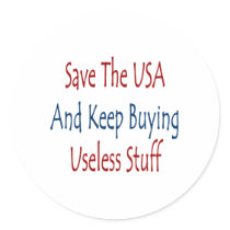 Save The USA And Keep Buyng Useless Stuff Stickers