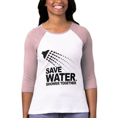 SAVE WATER. SHOWER TOGETHER. SHIRTS by Shirtuosity