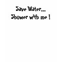 Save Water...Shower with me ! t-shirts by TShirtMadness Save Water...Shower with me ! t-shirts