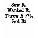Saw It Got It Shirt by sagart1952 Saw It Got It Shirt