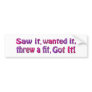 Saw It Wanted It Fit Bumpersticker Bumper Sticker