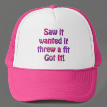 Saw It Wanted It Threw a Fit Got it Hat