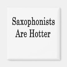 Saxophonists Are Hotter Fridge Magnet