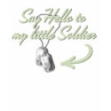 Say Hello To My Little Soldier Baby t-shirts by MilitaryMaternity Say Hello To My Little Soldier Baby t-shirts