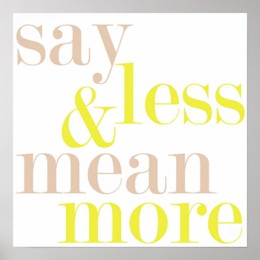 say-less-and-mean-more-statement-poster-zazzle