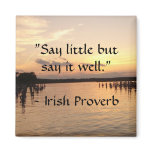 "Say little but say it well."- Irish Proverb Magnets