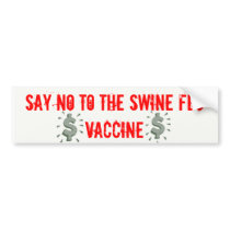 Say NO to the swine flu vac... bumper stickers